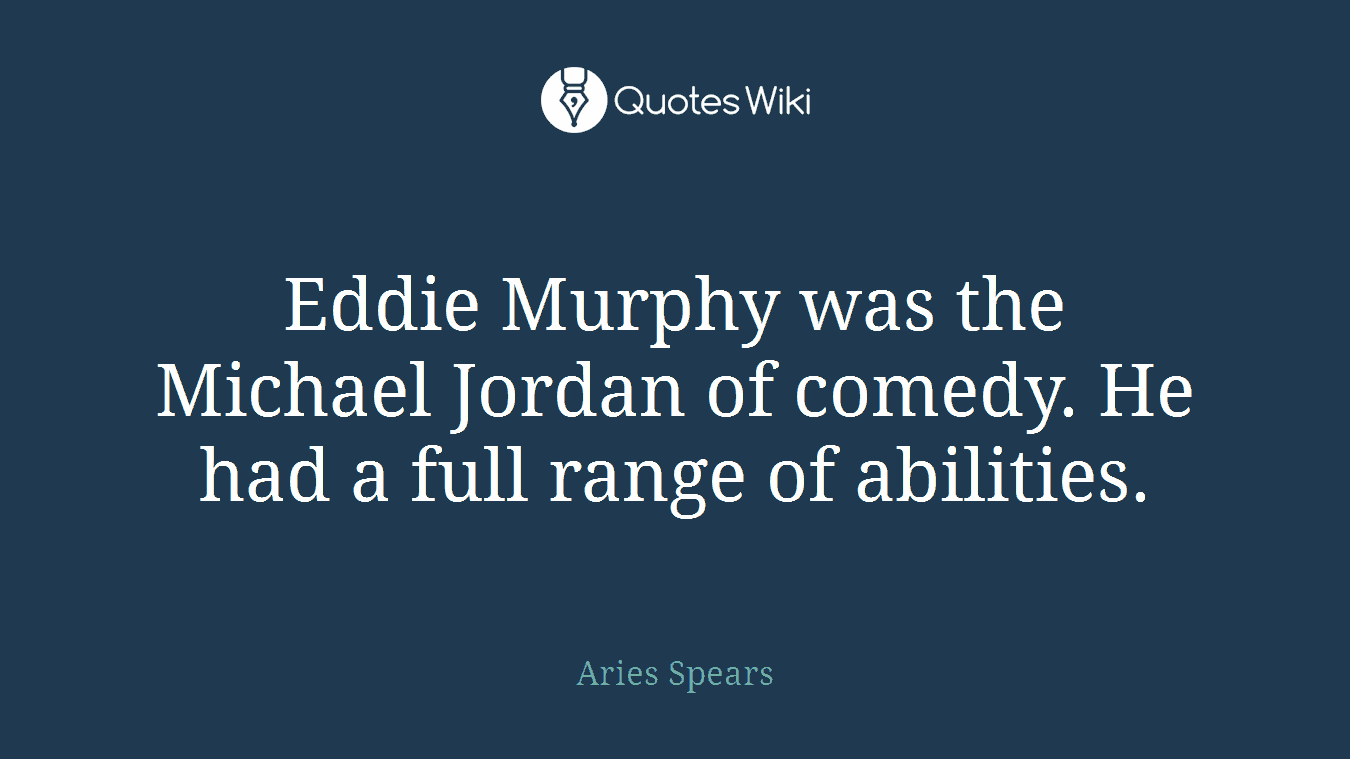 Eddie Murphy was the Michael Jordan of comedy. He had a full range of abilities.