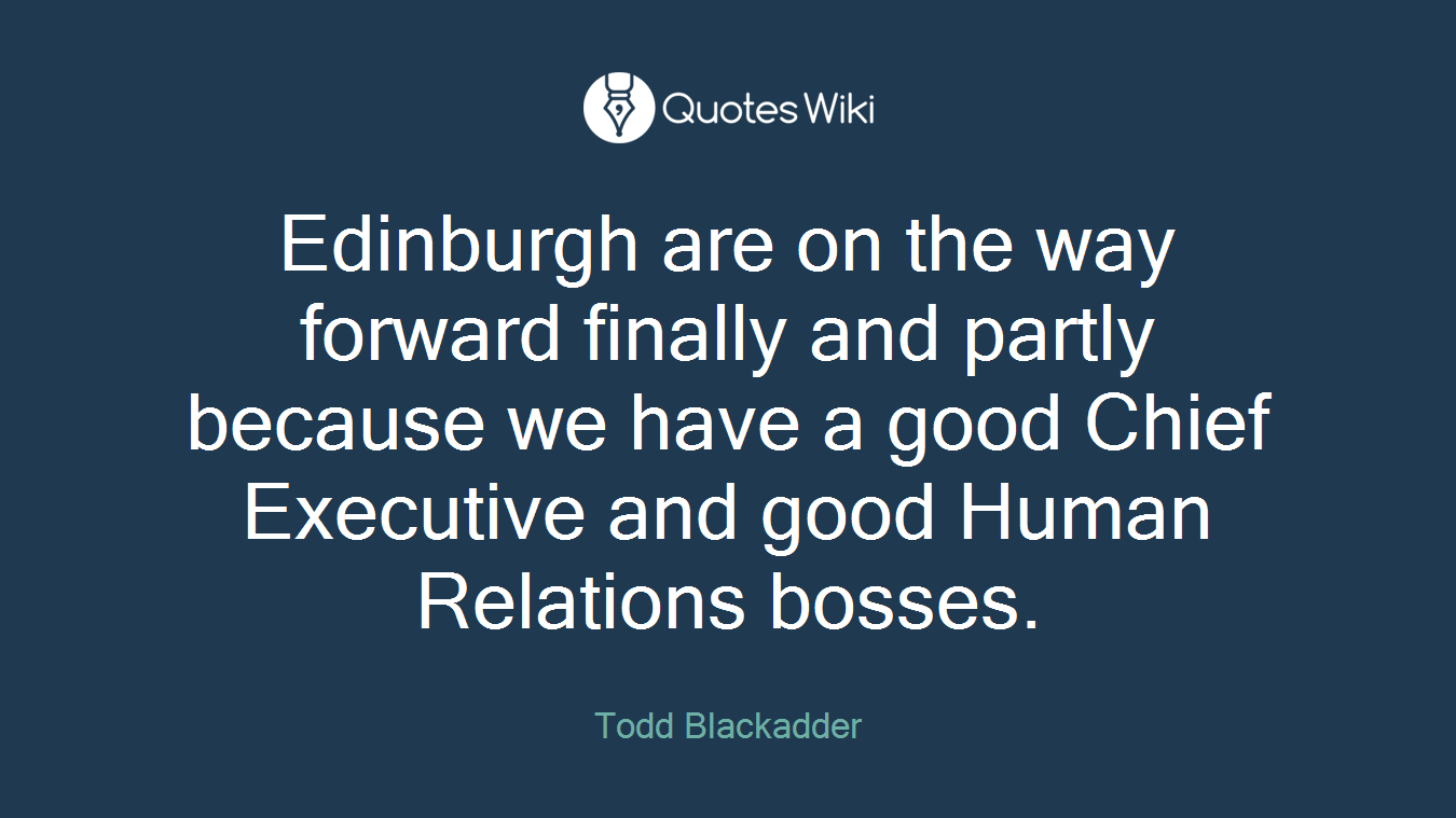 Edinburgh are on the way forward finally and partly because we have a good Chief Executive and good Human Relations bosses.