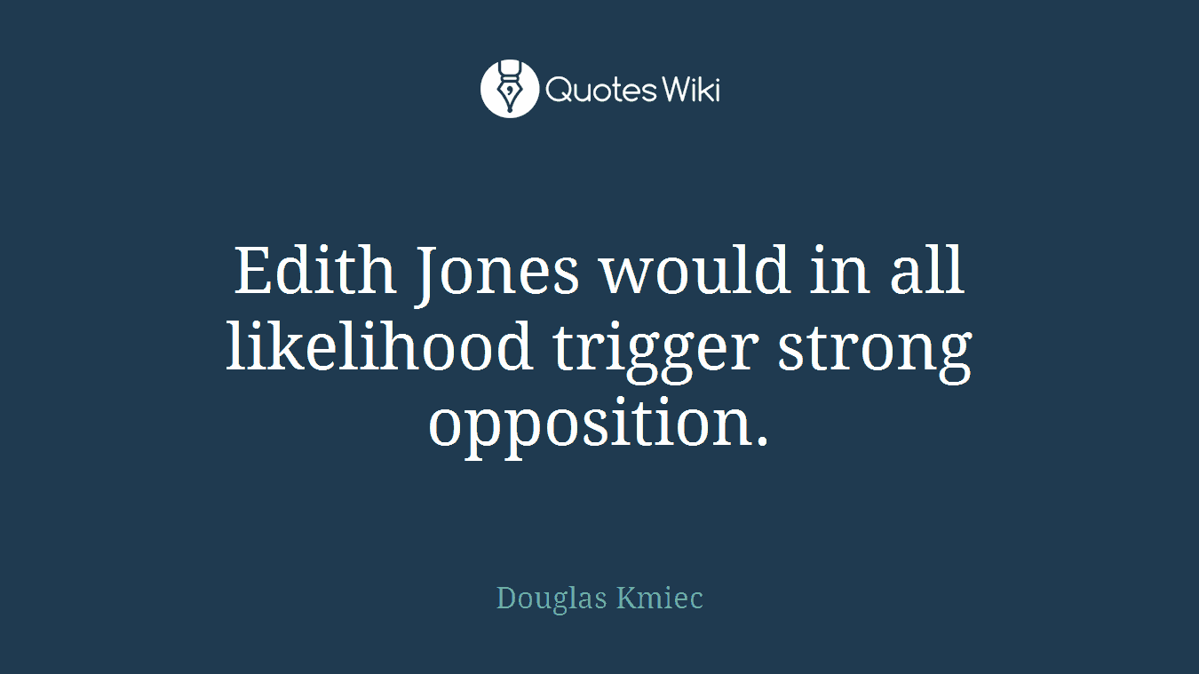 Edith Jones would in all likelihood trigger strong opposition.