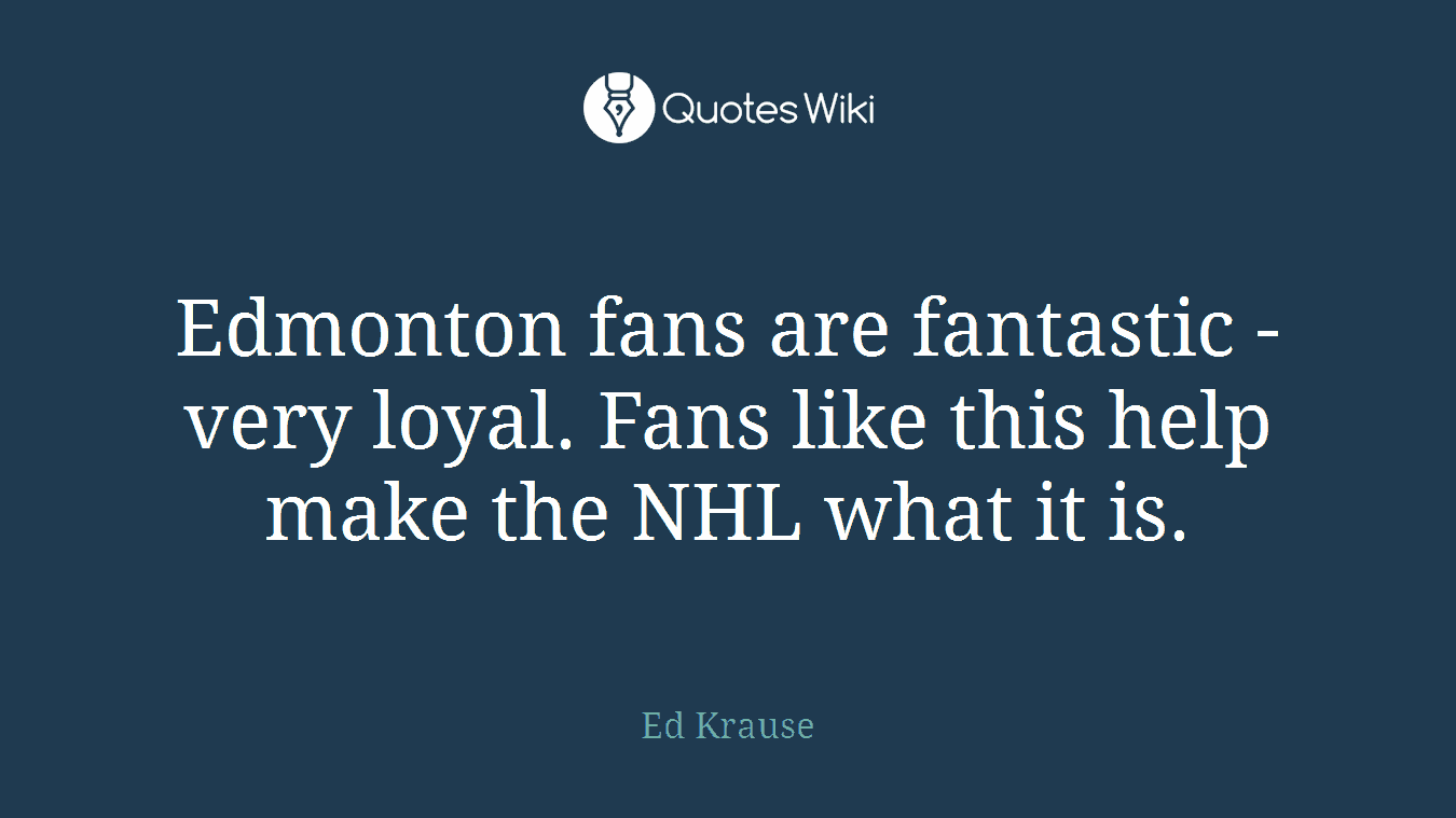 Edmonton fans are fantastic - very loyal. Fans like this help make the NHL what it is.