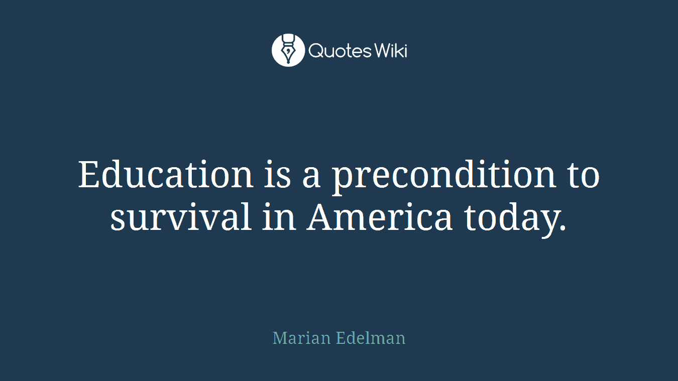 Education is a precondition to survival in America today.