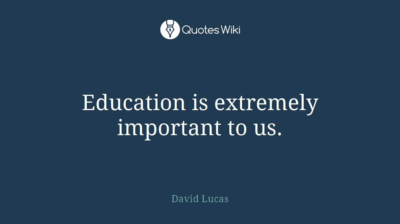 Education is extremely important to us.