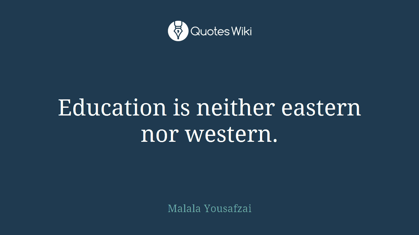 Education is neither eastern nor western.