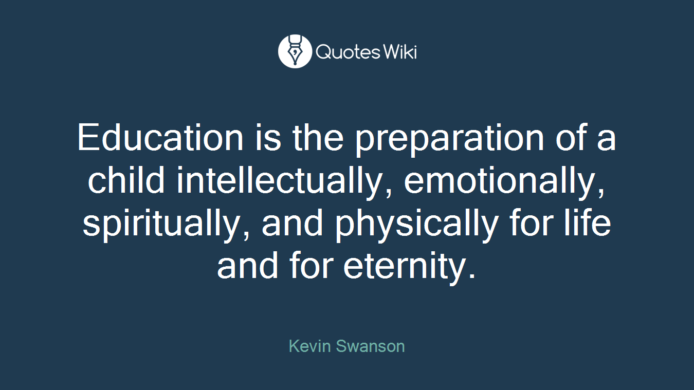 Education is the preparation of a child intellectually, emotionally, spiritually, and physically for life and for eternity.
