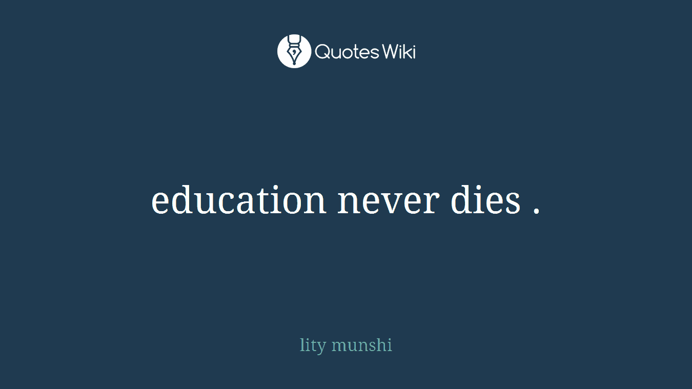 education never dies .