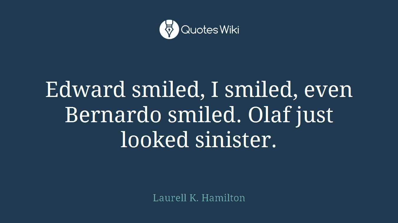 Edward smiled, I smiled, even Bernardo smiled. Olaf just looked sinister.