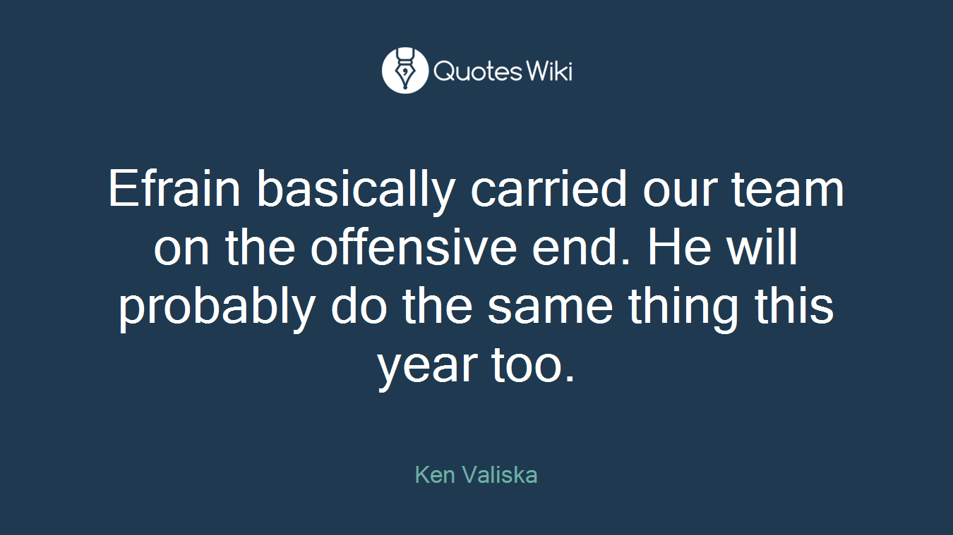 Efrain basically carried our team on the offensive end. He will probably do the same thing this year too.