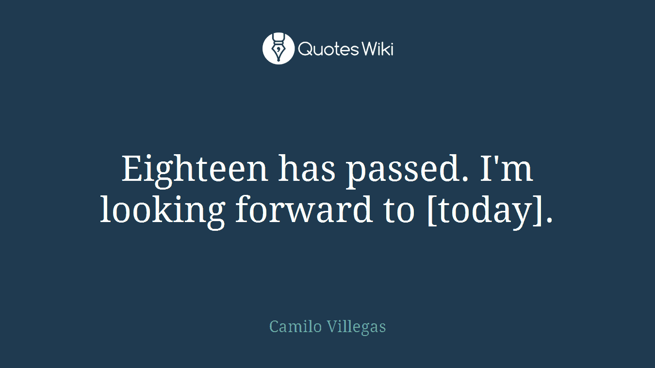 Eighteen has passed. I'm looking forward to [today].