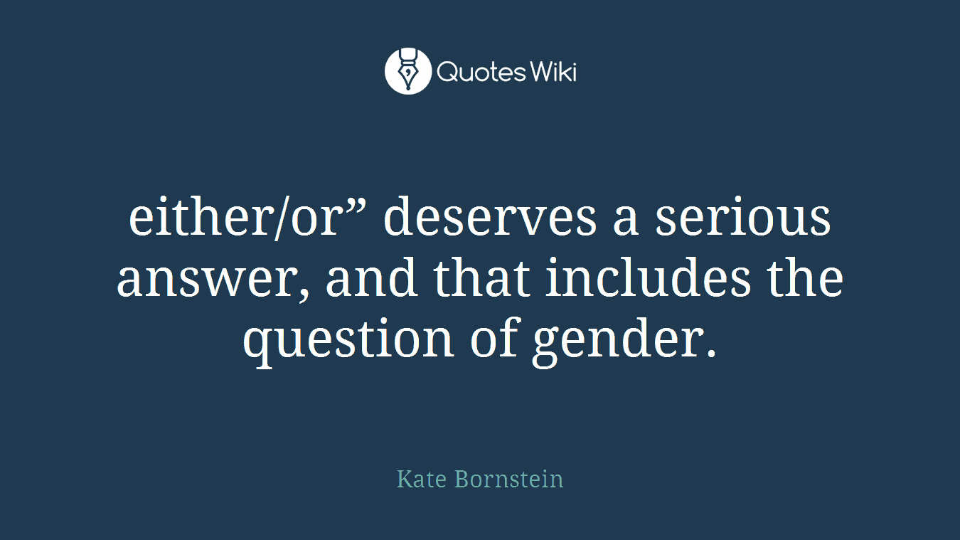 either/or” deserves a serious answer, and that includes the question of gender.