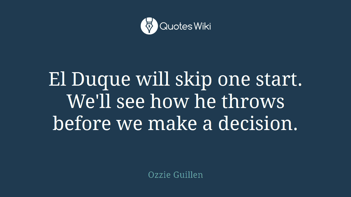 El Duque will skip one start. We'll see how he throws before we make a decision.