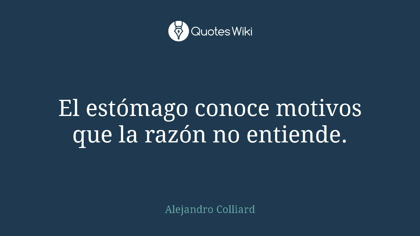 El estómago conoce motivos que la razón no entiende.