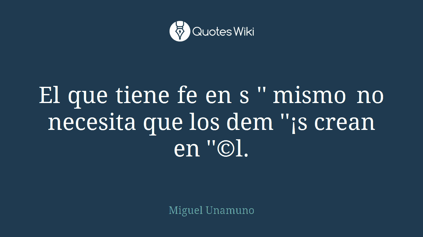 El que tiene fe en s ''­ mismo no necesita que los dem ''¡s crean en ''©l.