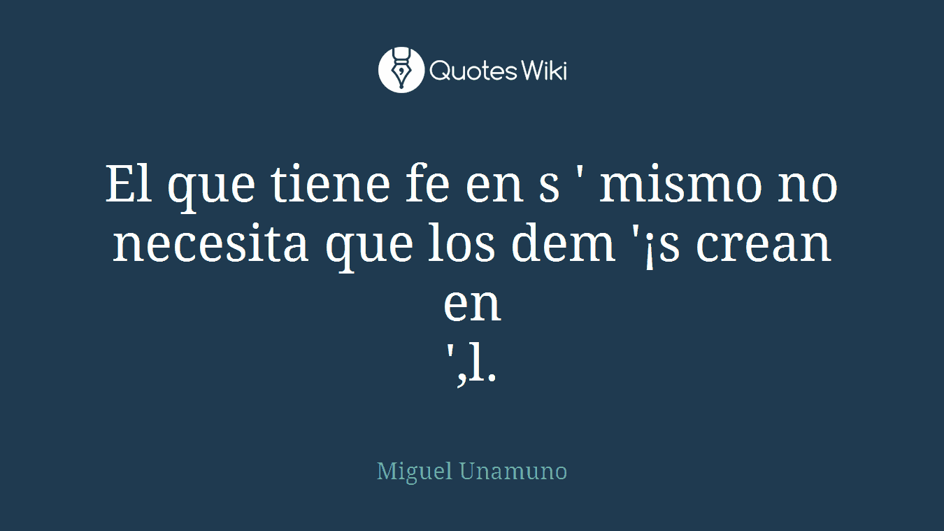 El que tiene fe en s ' mismo no necesita que los dem '¡s crean en 
',l.