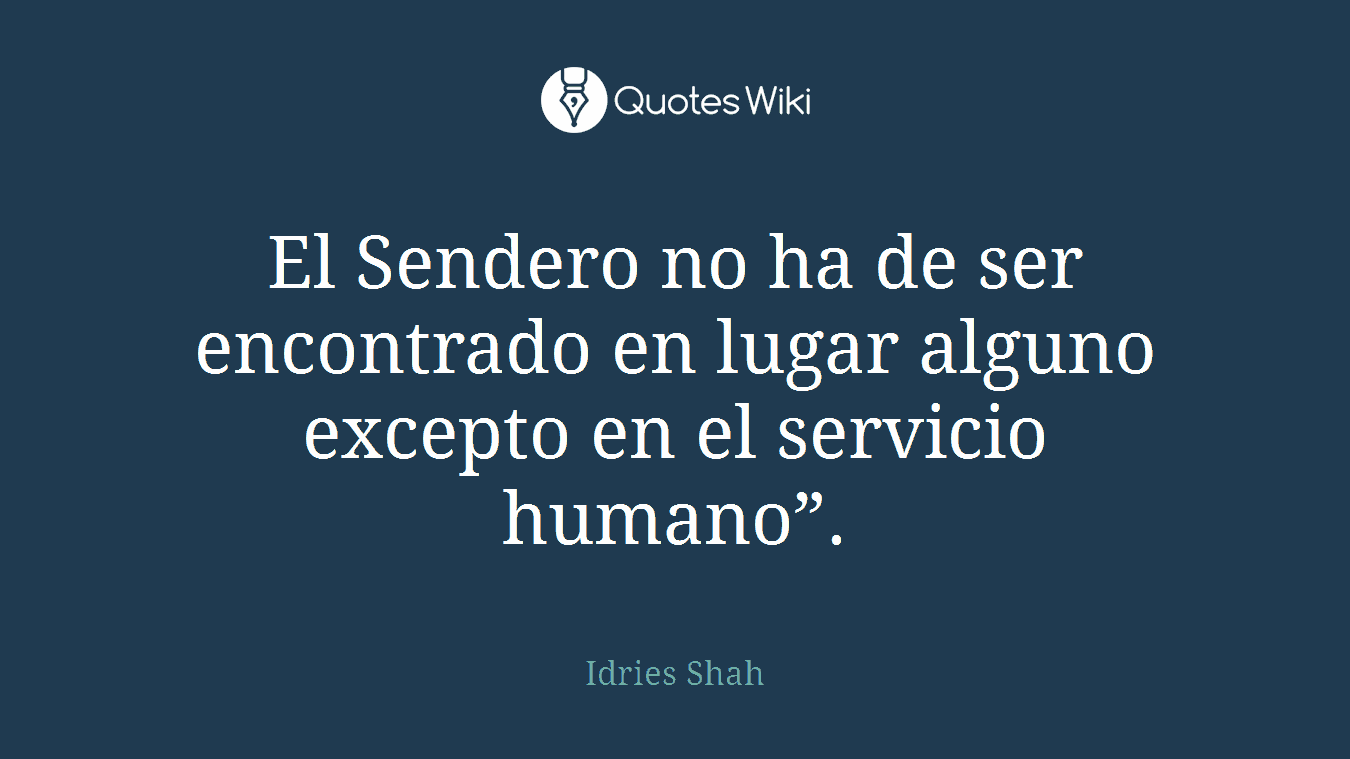 El Sendero no ha de ser encontrado en lugar alguno excepto en el servicio humano”.