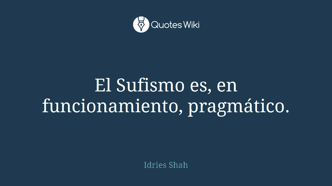 El Sufismo es, en funcionamiento, pragmático.