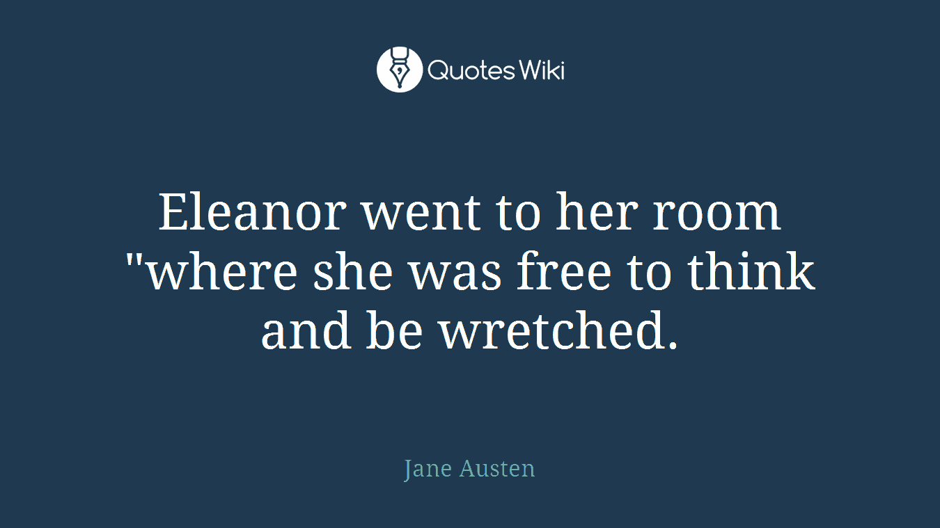 Eleanor went to her room "where she was free to think and be wretched.