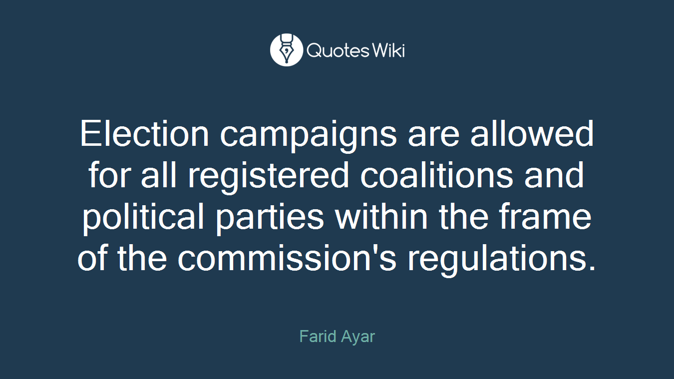 Election campaigns are allowed for all registered coalitions and political parties within the frame of the commission's regulations.