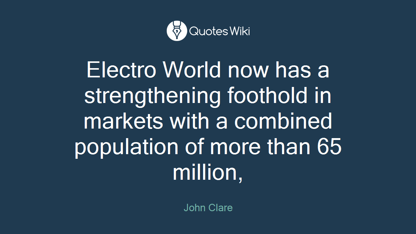 Electro World now has a strengthening foothold in markets with a combined population of more than 65 million,