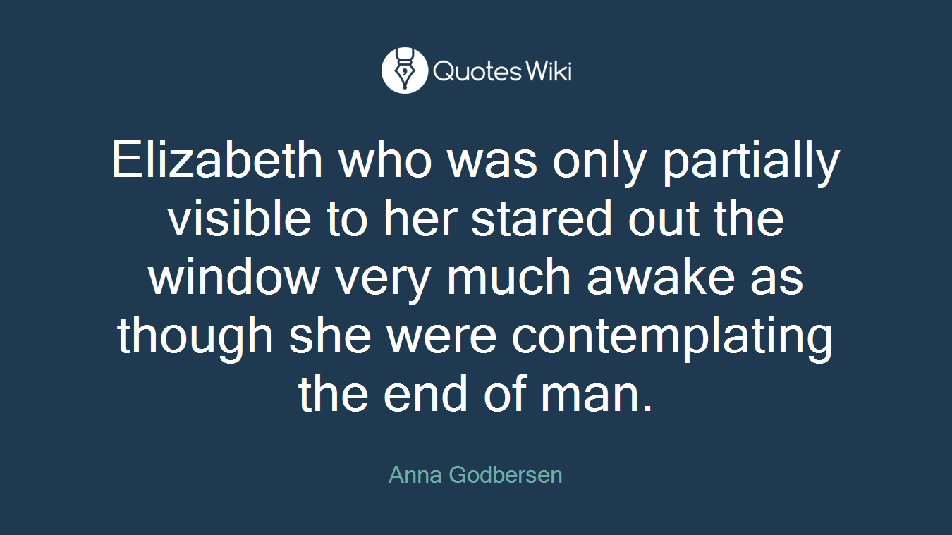 Elizabeth who was only partially visible to her stared out the window very much awake as though she were contemplating the end of man.