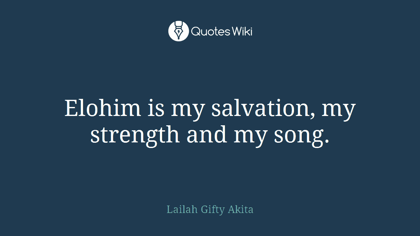 Elohim is my salvation, my strength and my song.