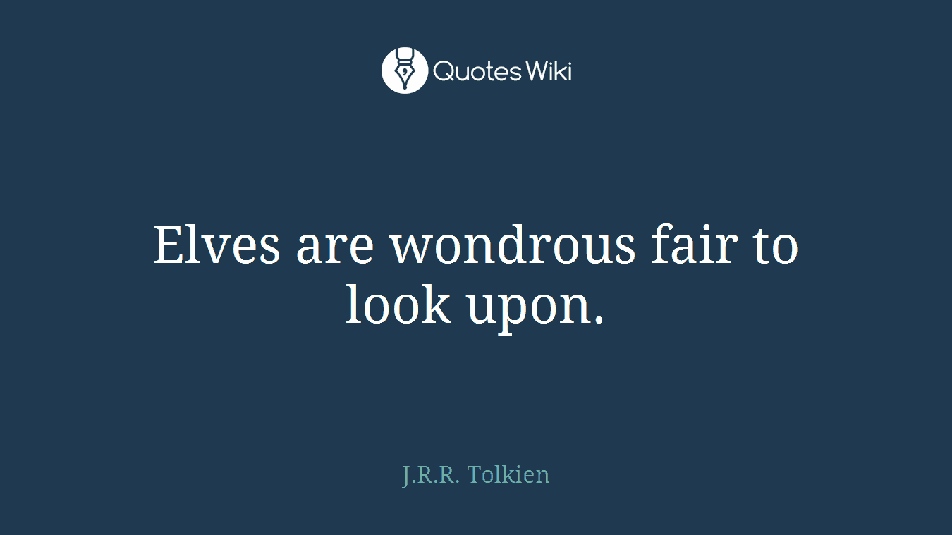 Elves are wondrous fair to look upon.