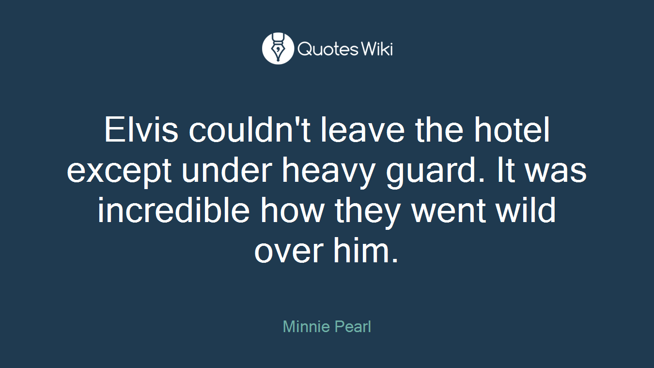 Elvis couldn't leave the hotel except under heavy guard. It was incredible how they went wild over him.