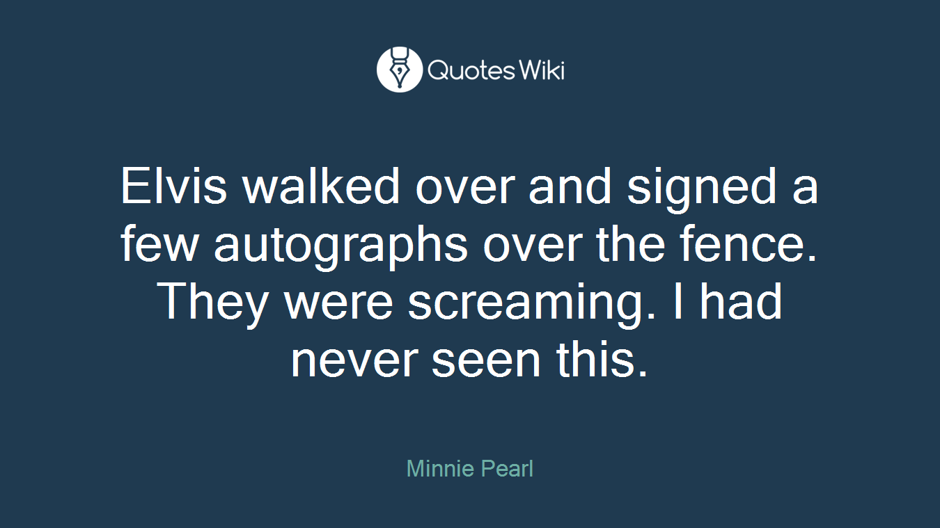 Elvis walked over and signed a few autographs over the fence. They were screaming. I had never seen this.