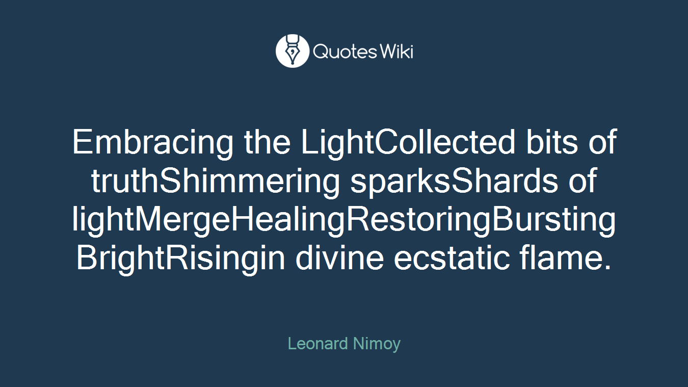 Embracing the LightCollected bits of truthShimmering sparksShards of lightMergeHealingRestoringBursting BrightRisingin divine ecstatic flame.