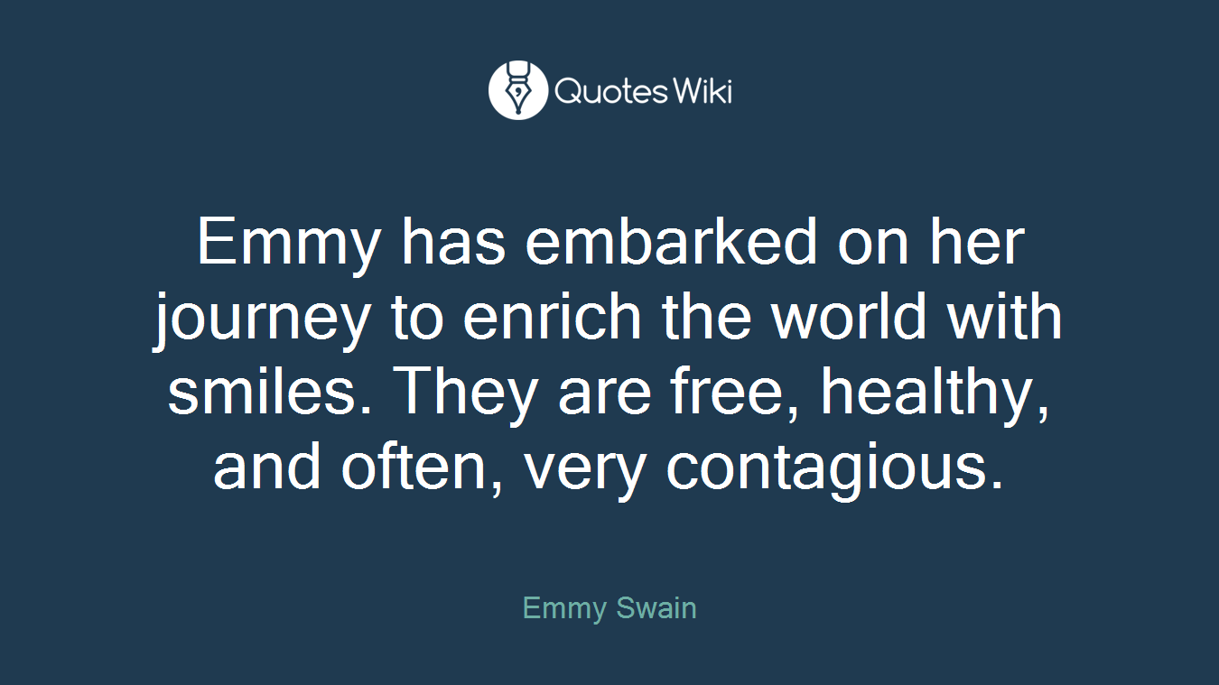 Emmy has embarked on her journey to enrich the world with smiles. They are free, healthy, and often, very contagious.