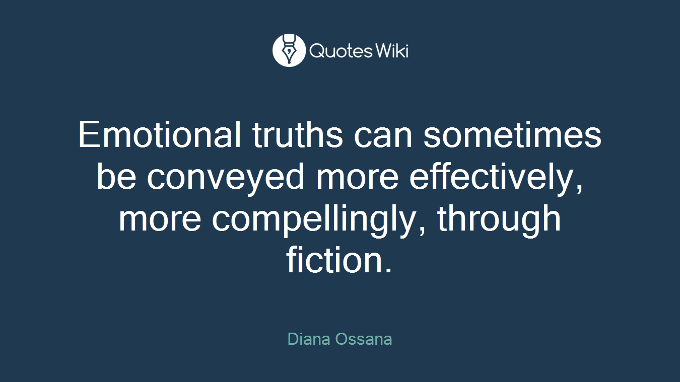 Emotional truths can sometimes be conveyed more effectively, more compellingly, through fiction.