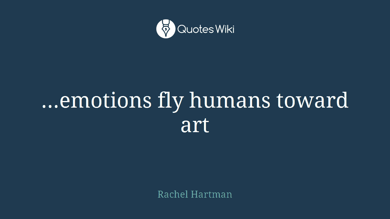...emotions fly humans toward art