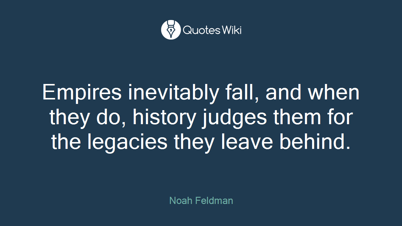 Empires inevitably fall, and when they do, history judges them for the legacies they leave behind.