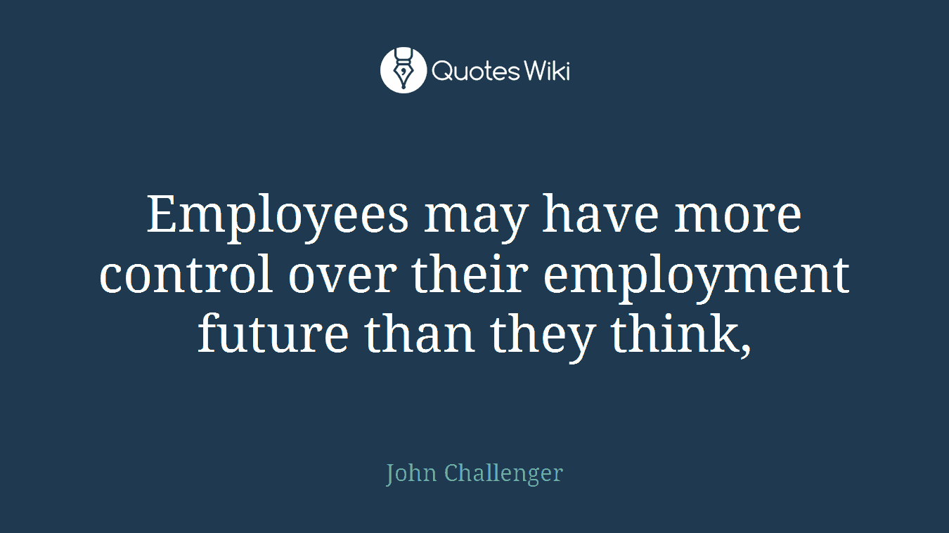 Employees may have more control over their employment future than they think,