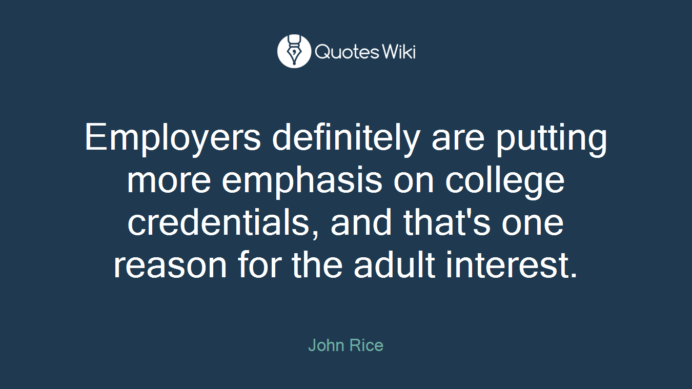Employers definitely are putting more emphasis on college credentials, and that's one reason for the adult interest.