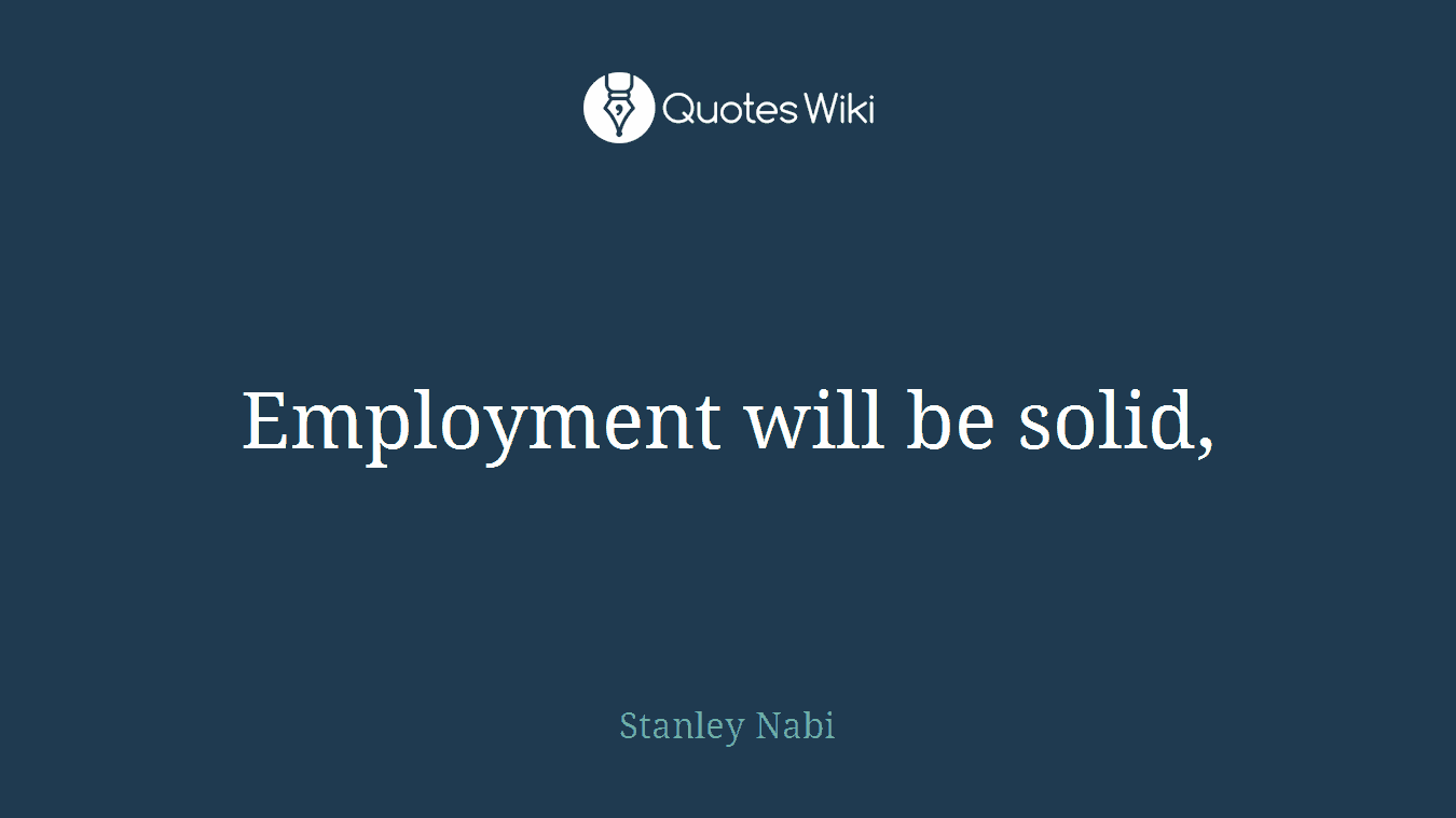 Employment will be solid,