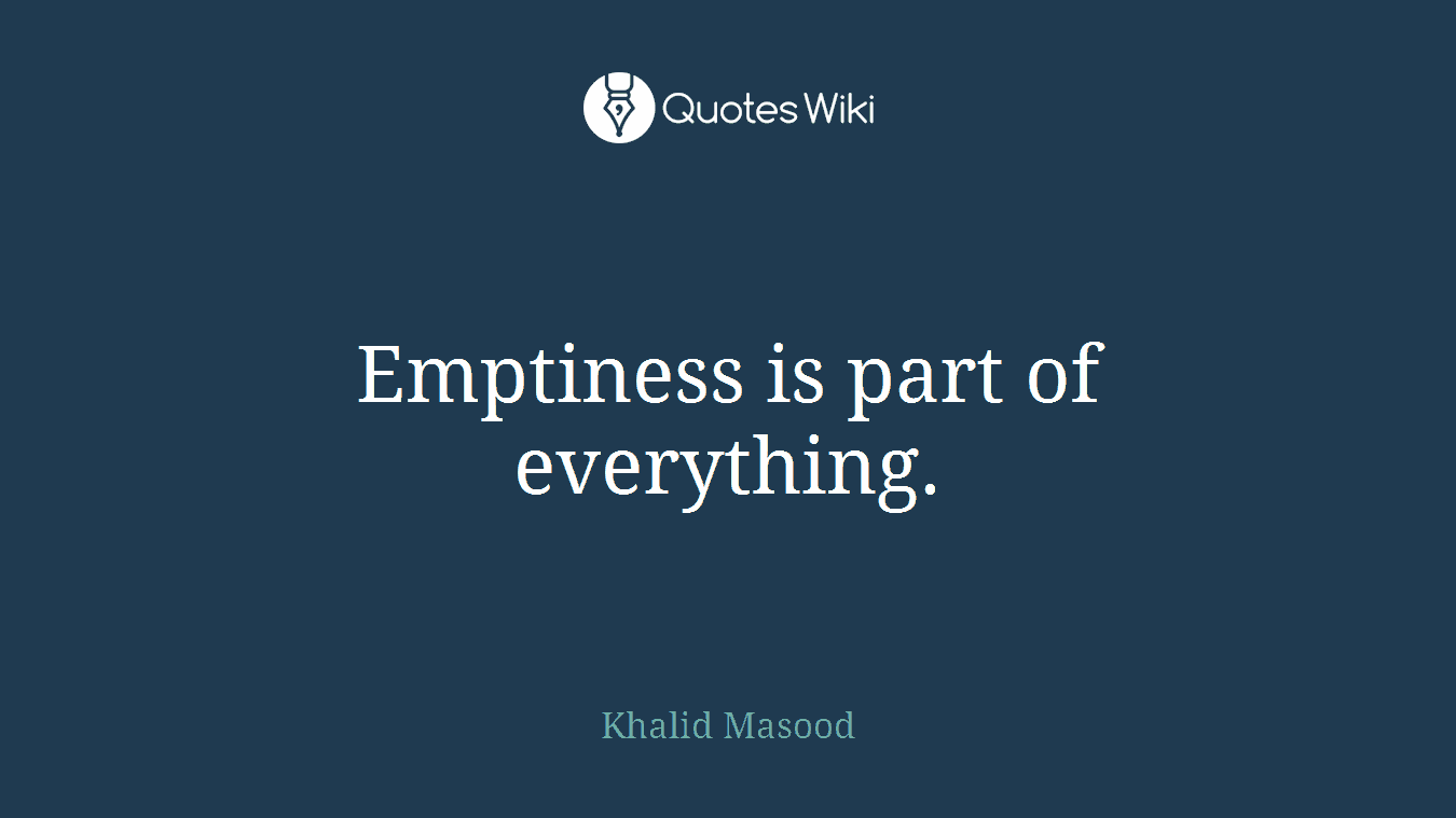 Emptiness is part of everything.