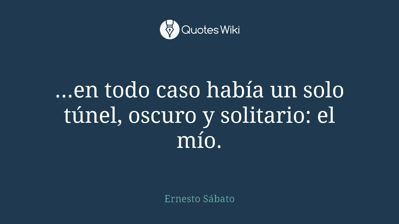 ...en todo caso había un solo túnel, oscuro y solitario: el mío.