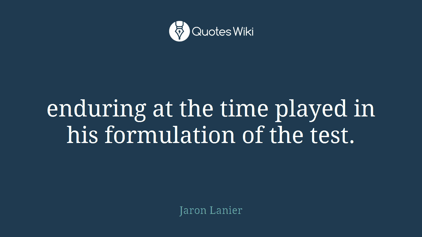 enduring at the time played in his formulation of the test.