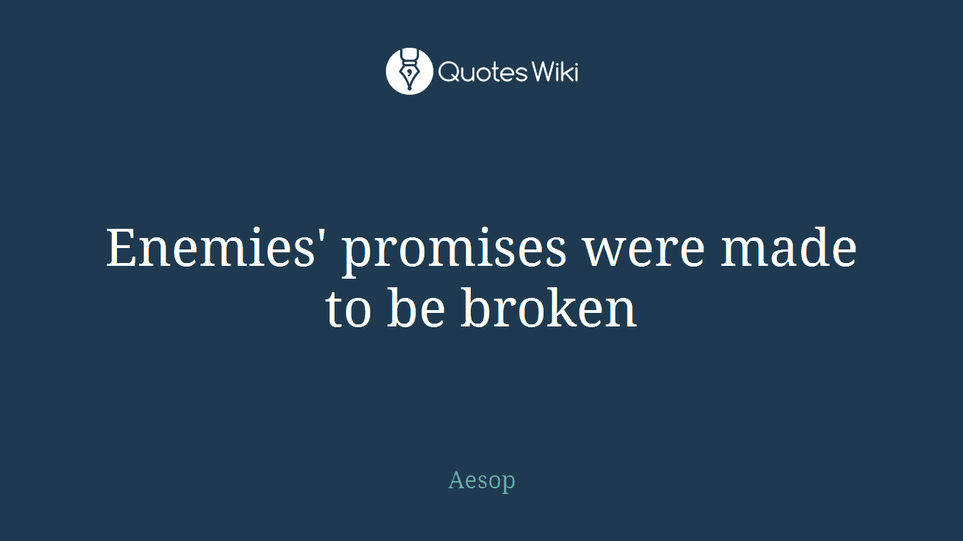 Enemies' promises were made to be broken