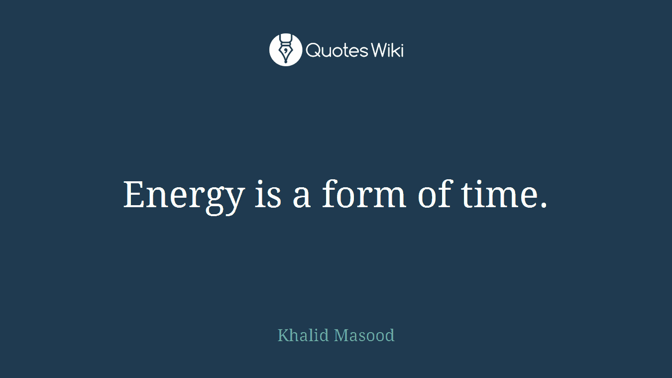 Energy is a form of time.