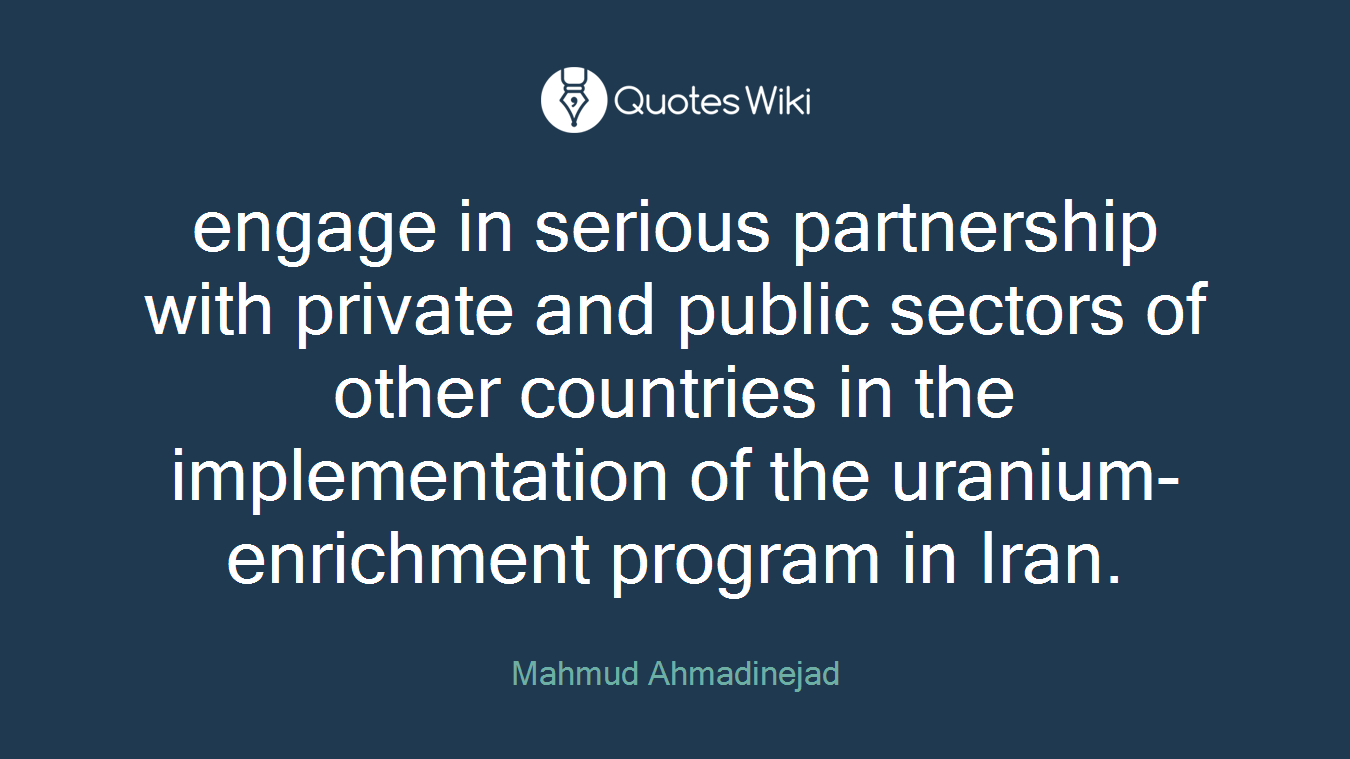 engage in serious partnership with private and public sectors of other countries in the implementation of the uranium-enrichment program in Iran.