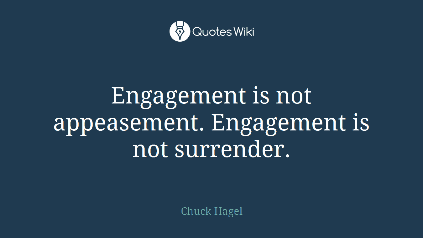 Engagement is not appeasement. Engagement is not surrender.