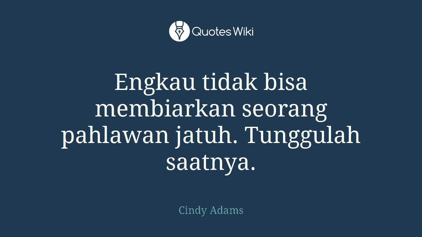Engkau tidak bisa membiarkan seorang pahlawan jatuh. Tunggulah saatnya.