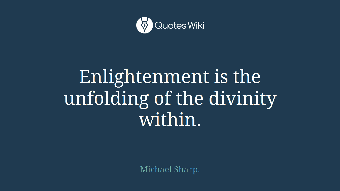 Enlightenment is the unfolding of the divinity within.