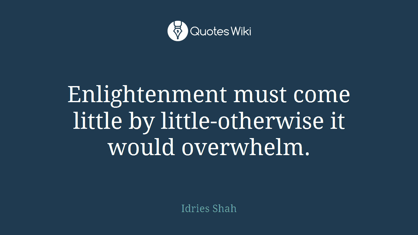 Enlightenment must come little by little-otherwise it would overwhelm.