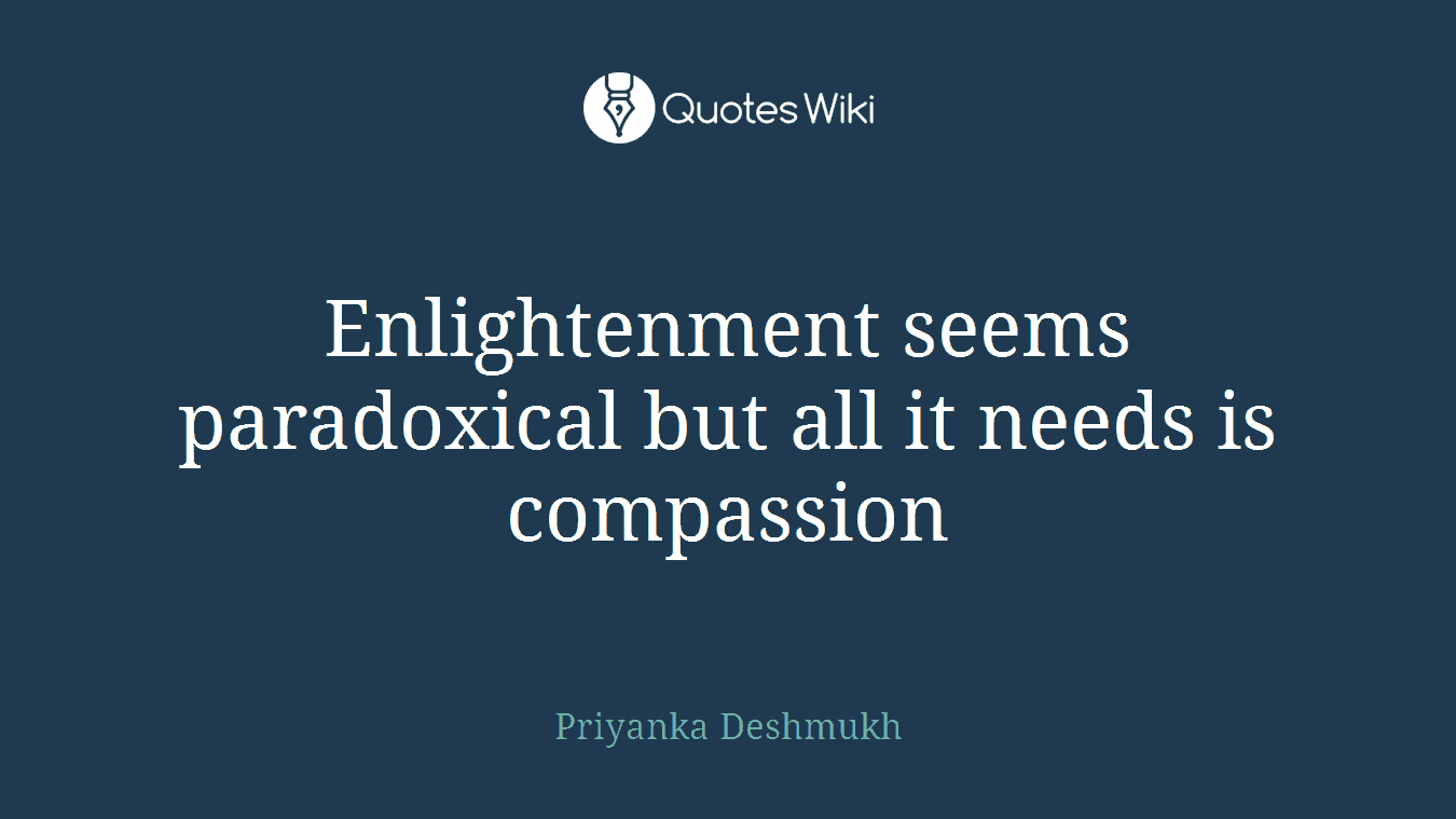 Enlightenment seems paradoxical but all it needs is compassion