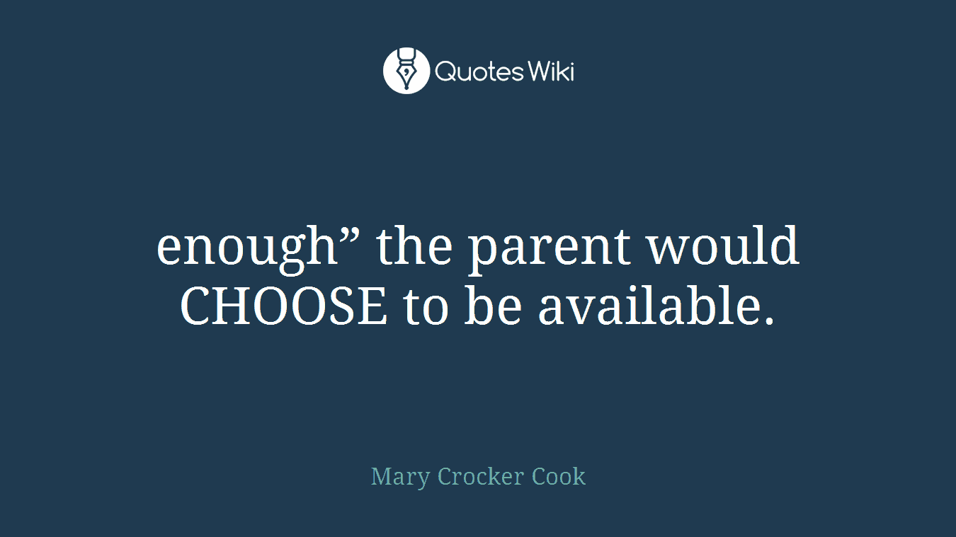 enough” the parent would CHOOSE to be available.