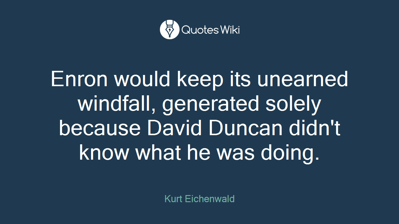 Enron would keep its unearned windfall, generated solely because David Duncan didn't know what he was doing.