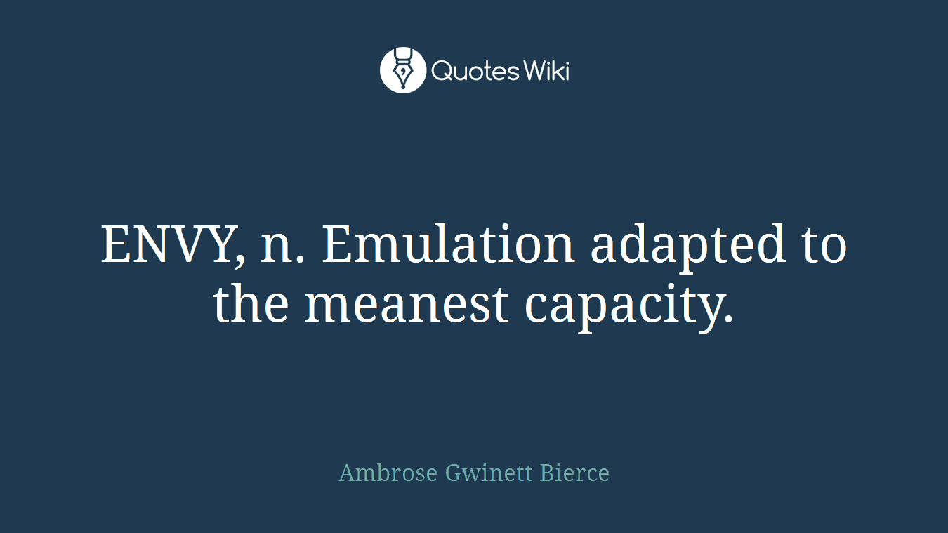 ENVY, n. Emulation adapted to the meanest capacity.