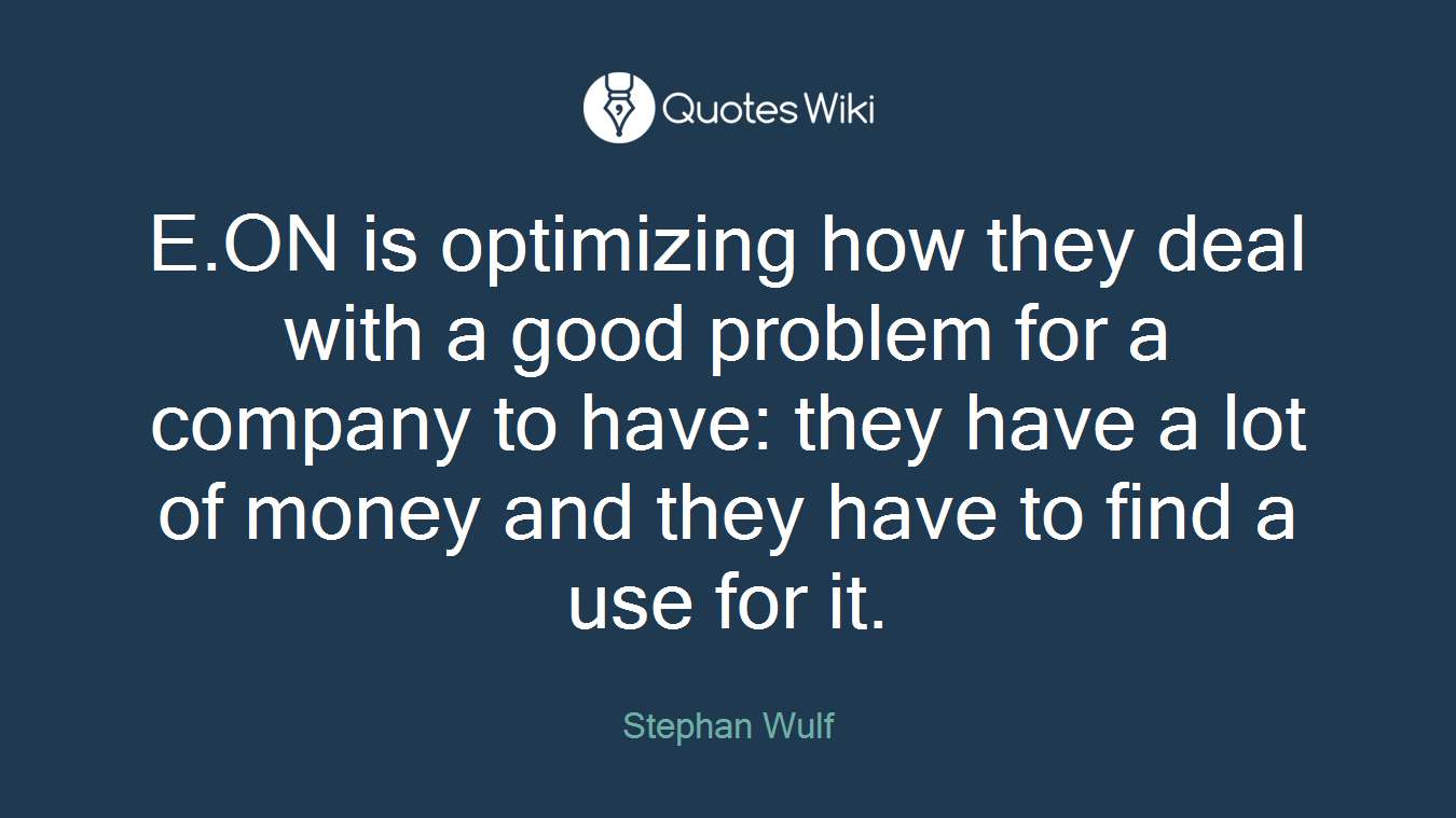 E.ON is optimizing how they deal with a good problem for a company to have: they have a lot of money and they have to find a use for it.